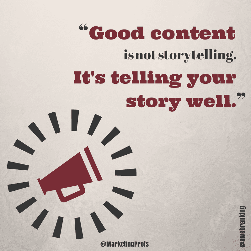 Good content is not storytelling. It's telling your story well